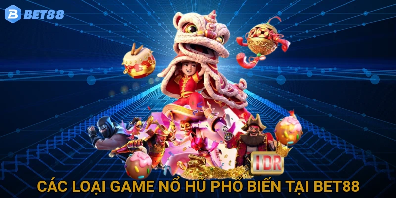 Tổng hợp các loại game Nổ Hũ phổ biến và hấp dẫn nhất tại BET88