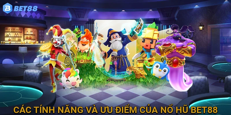 Các tính năng và ưu điểm vượt trội của Nổ Hũ BET88