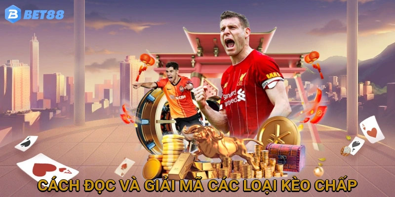 Phân tích chi tiết cách đọc và giải mã các loại kèo chấp