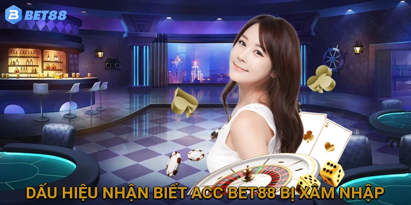 Dấu hiệu nhận biết tài khoản BET88 bị xâm nhập trái phép