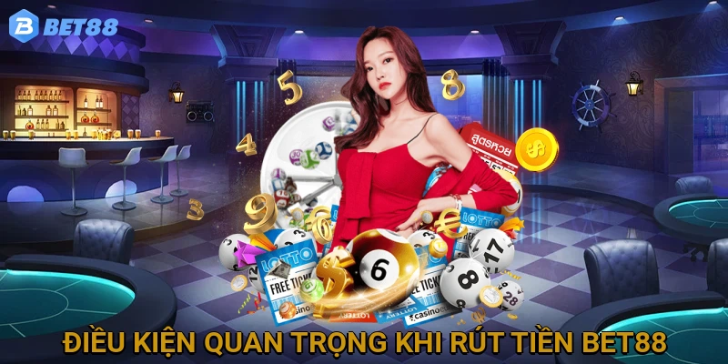 Điều Kiện và Lưu Ý Quan Trọng Khi Rút Tiền Tại Nhà Cái BET88
