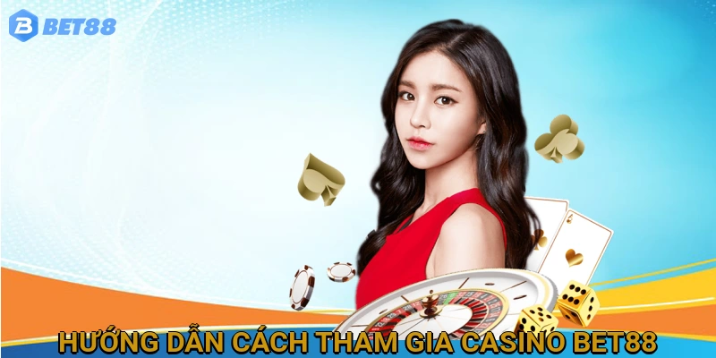 Hướng Dẫn Chi Tiết Cách Tham Gia Chơi Casino Trực Tuyến tại BET88
