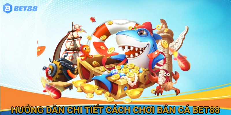 Hướng dẫn chi tiết cách chơi Bắn Cá BET88 cho người mới bắt đầu