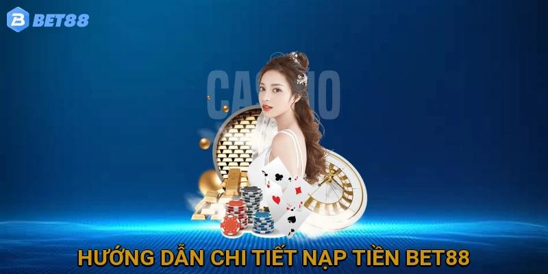 Hướng dẫn chi tiết nạp tiền BET88