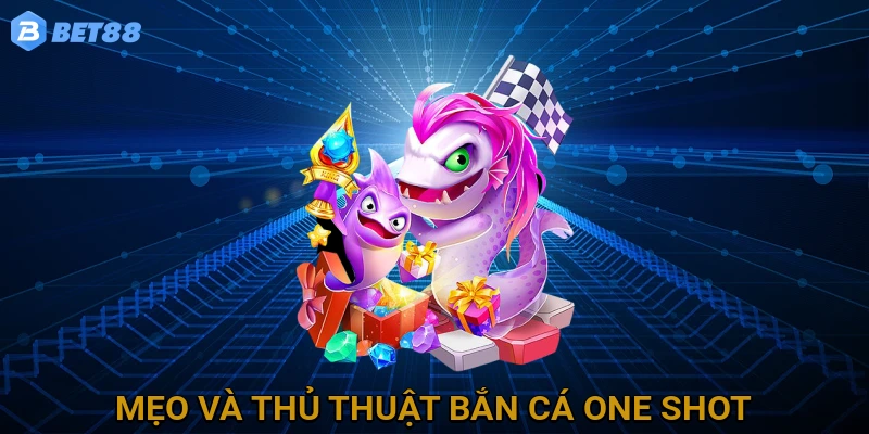 Mẹo và Thủ Thuật Bắn Cá One Shot
