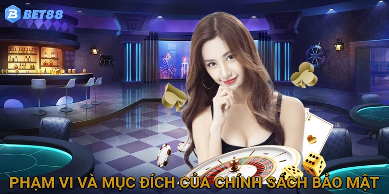 Phạm Vi Áp Dụng và Mục Đích của Chính Sách Bảo Mật BET88