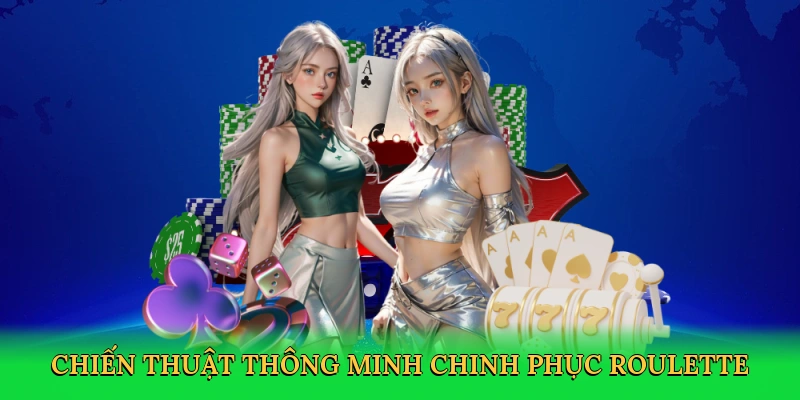 Chiến thuật thông minh chinh phục roulette