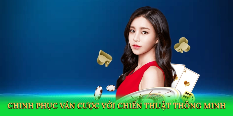 Chinh phục ván cược với chiến thuật thông minh