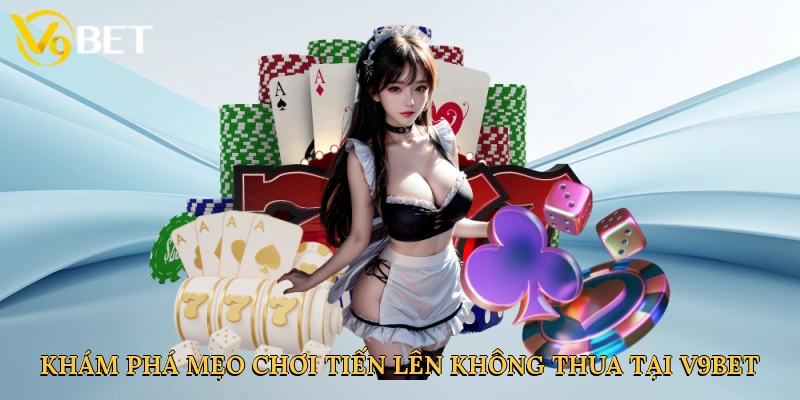 kham-pha-meo-choi-tien-len-khong-thua-tai-v9bet-2