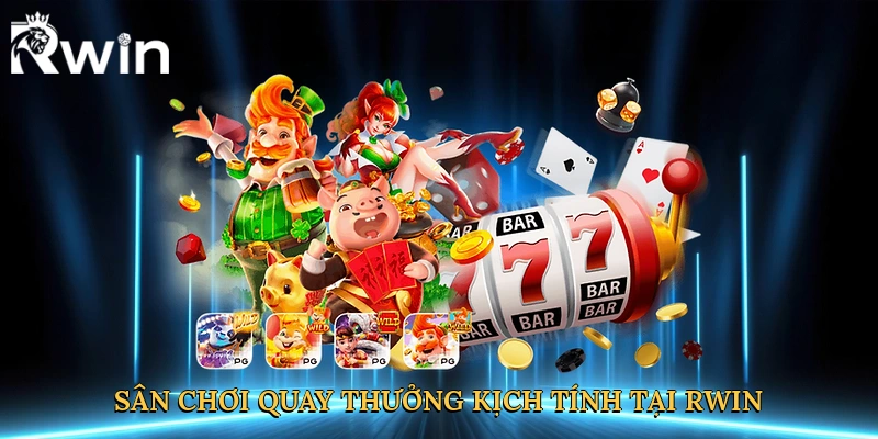 Sân chơi quay thưởng kịch tính tại Rwin