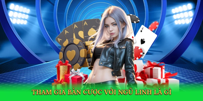 Tham gia bàn cược với ngũ linh là gì
