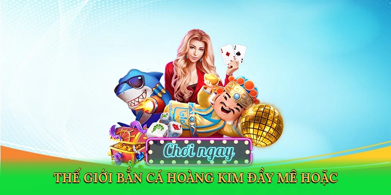 the-gioi-ban-ca-hoang-kim-day-me-hoac-2