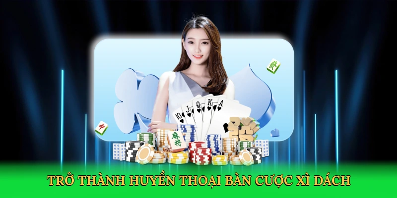 Trở thành huyền thoại bàn cược Xì Dách