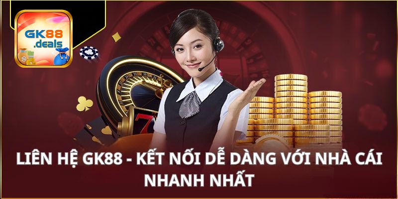 Các kênh Liên Hệ GK88 hỗ trợ khách hàng